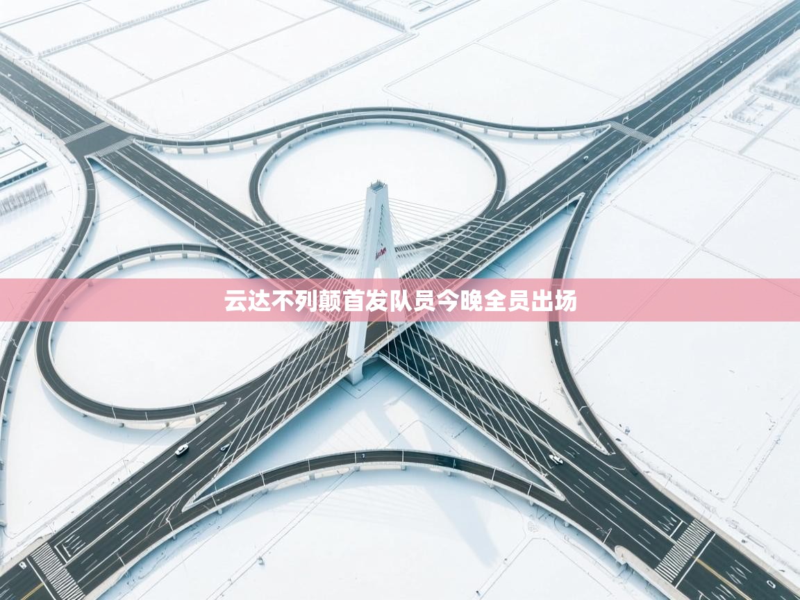 开云体育在线玩-云达不列颠首发队员今晚全员出场  第1张