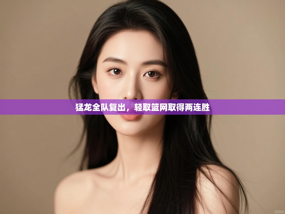 开云赛事-猛龙全队复出，轻取篮网取得两连胜  第1张