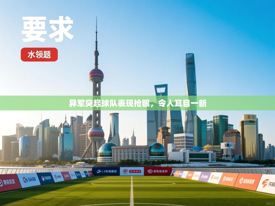 kaiyun-异军突起球队表现抢眼,令人耳目一新 第3张