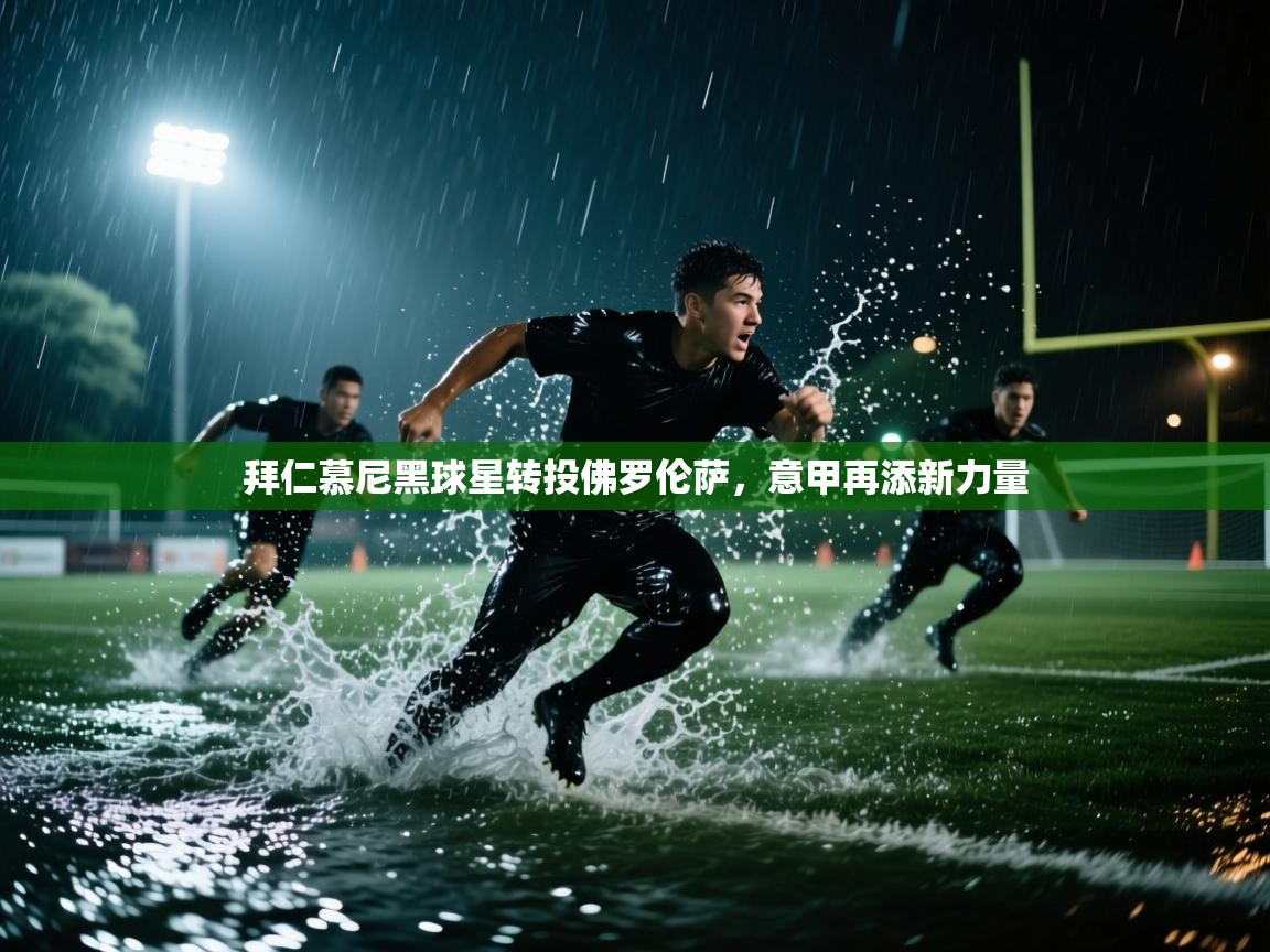 开云体育在线观看-拜仁慕尼黑球星转投佛罗伦萨，意甲再添新力量  第1张