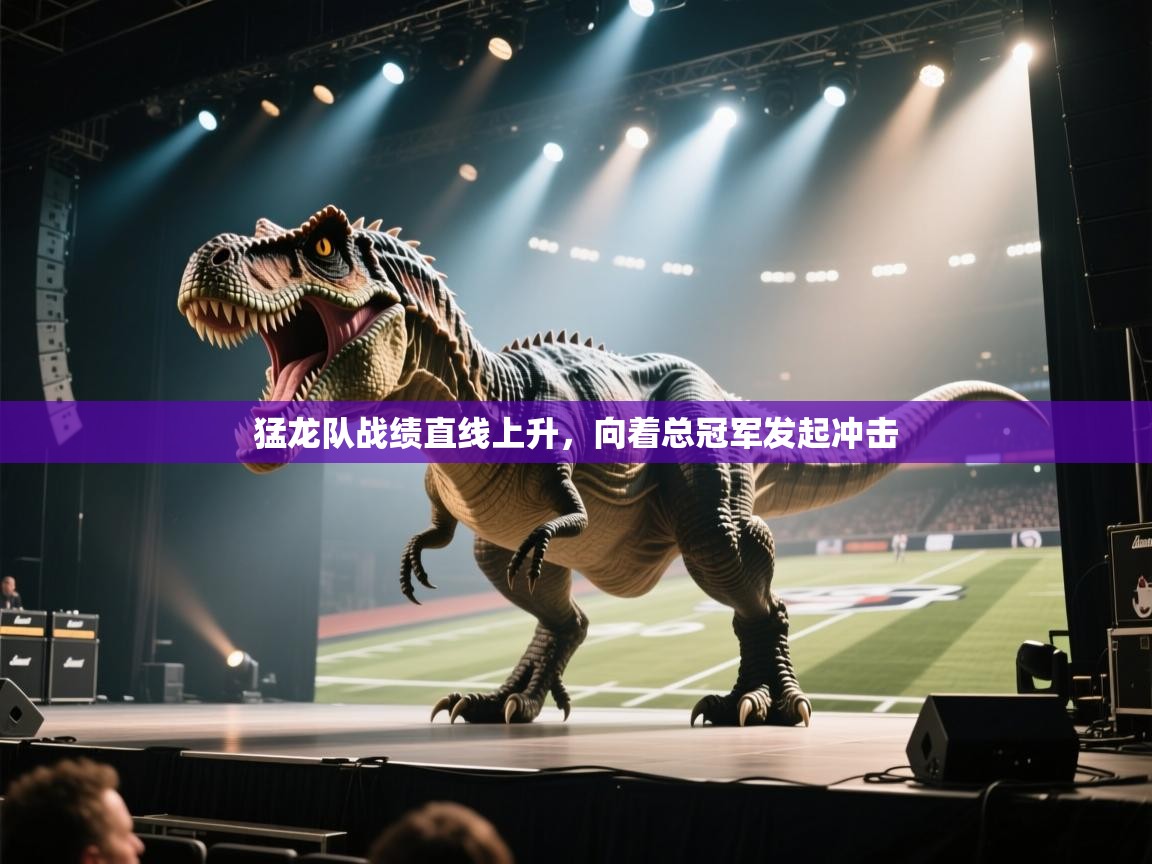 云开体育app网页版入口-猛龙队战绩直线上升，向着总冠军发起冲击  第2张