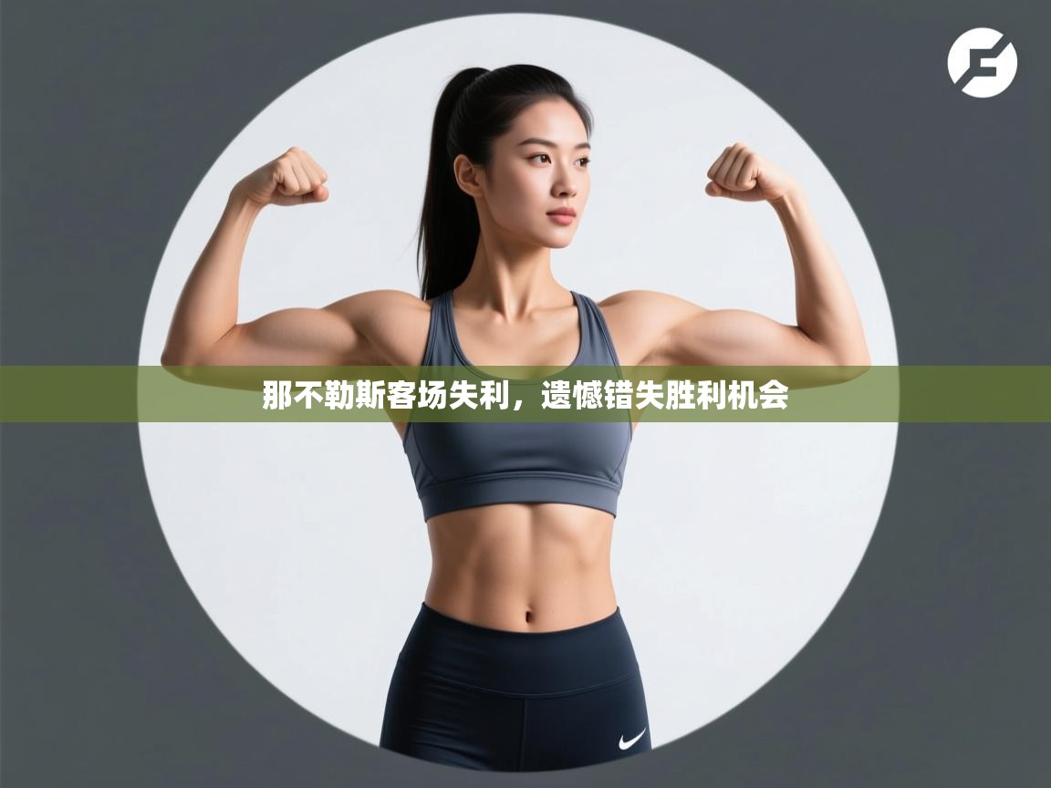 开云体育app官网入口网页版-那不勒斯客场失利，遗憾错失胜利机会  第1张