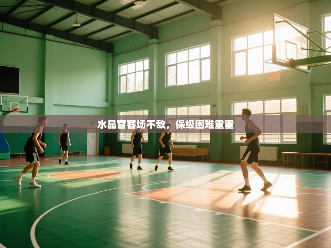 开云体育直播-水晶宫客场不敌，保级困难重重