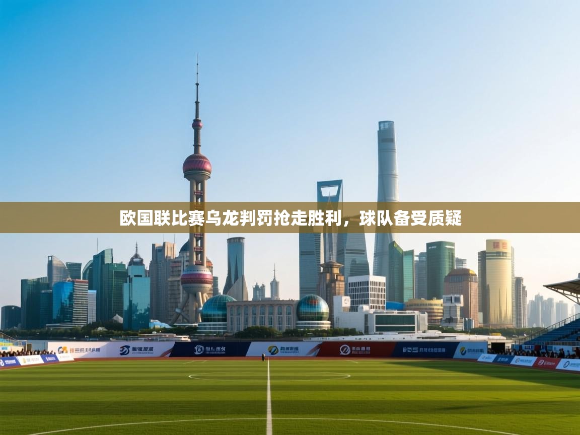 开云体育数据中心统计-欧国联比赛乌龙判罚抢走胜利,球队备受质疑 第2张