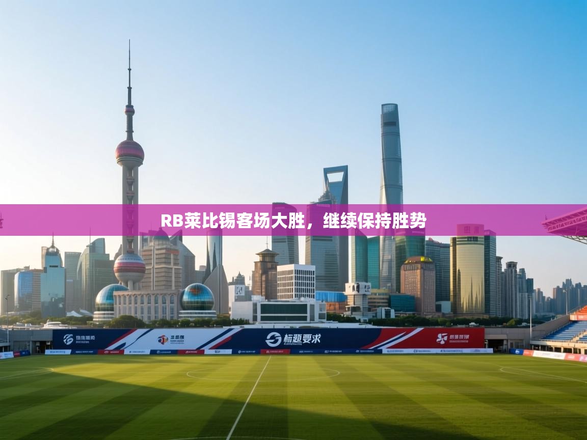 开云体育版本更新日志2025-RB莱比锡客场大胜,继续保持胜势 第4张