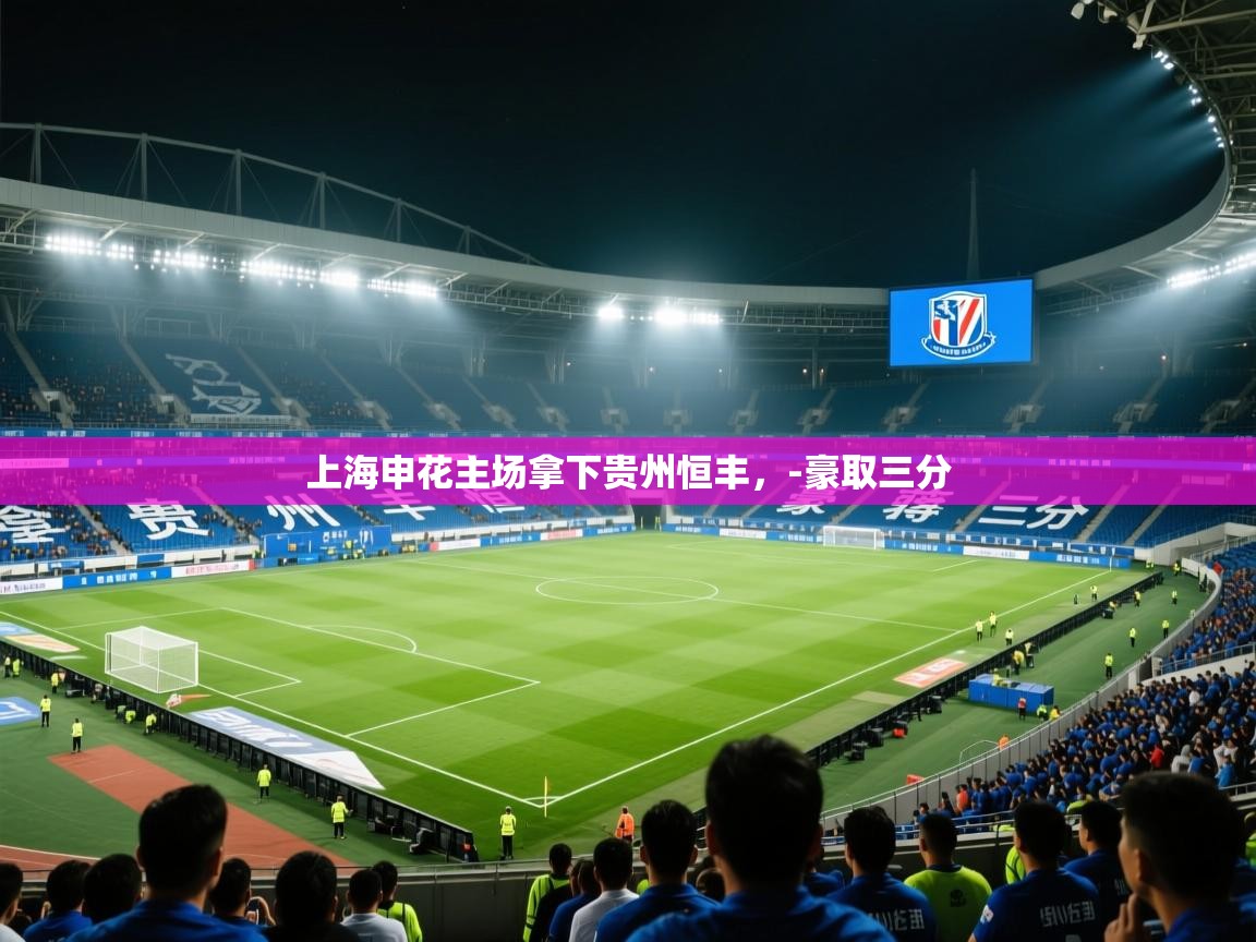 kaiyun-上海申花主场拿下贵州恒丰，-豪取三分