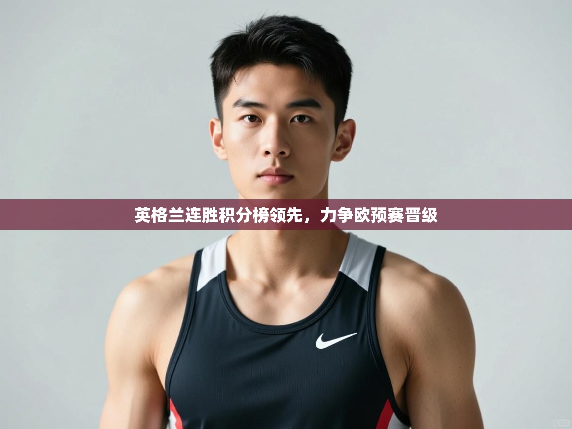 开云体育app在线-英格兰连胜积分榜领先，力争欧预赛晋级  第2张